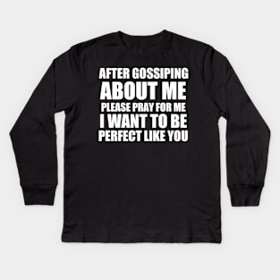 After gossiping about me please pray for me i want to be perfect like you Kids Long Sleeve T-Shirt